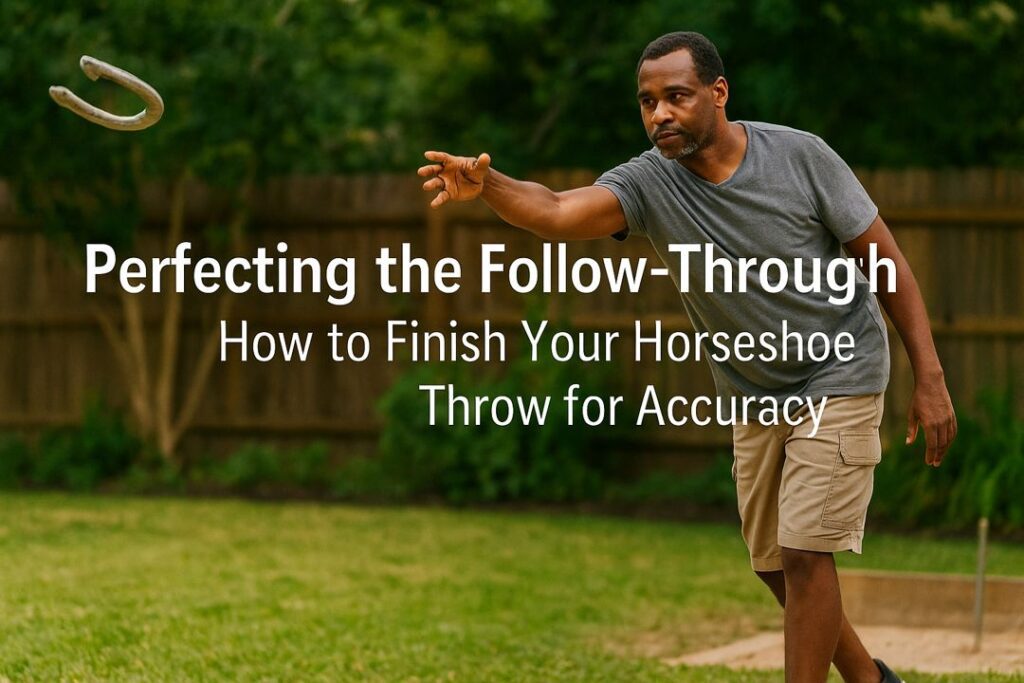 An African American man pitches a horseshoe in a backyard pit, with bold overlay text reading “Perfecting the Follow-Through: How to Finish Your Horseshoe Throw for Accuracy.”